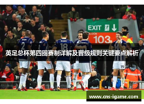 英足总杯第四圈赛制详解及晋级规则关键要点解析 英足总杯第四圈赛制详解及晋级规则关键要点解析