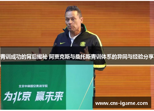 青训成功的背后揭秘 阿贾克斯与桑托斯青训体系的异同与经验分享
