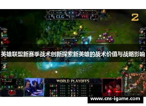 英雄联盟新赛季战术创新探索新英雄的战术价值与战略影响 英雄联盟新赛季战术创新探索新英雄的战术价值与战略影响
