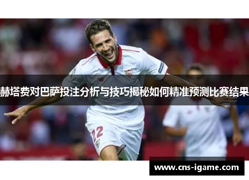 赫塔费对巴萨投注分析与技巧揭秘如何精准预测比赛结果