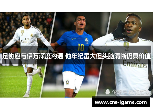 足协应与伊万深度沟通 他年纪虽大但头脑清晰仍具价值