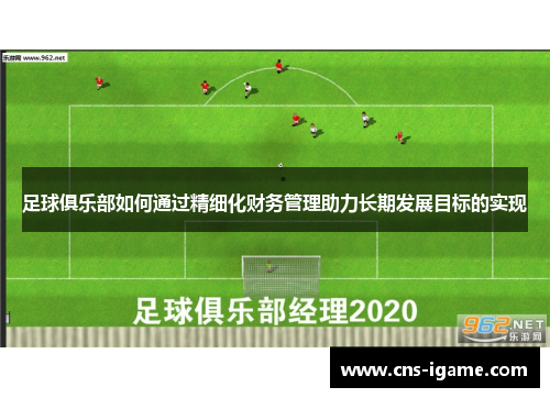 足球俱乐部如何通过精细化财务管理助力长期发展目标的实现