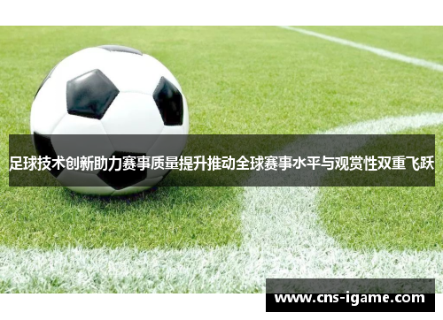 足球技术创新助力赛事质量提升推动全球赛事水平与观赏性双重飞跃