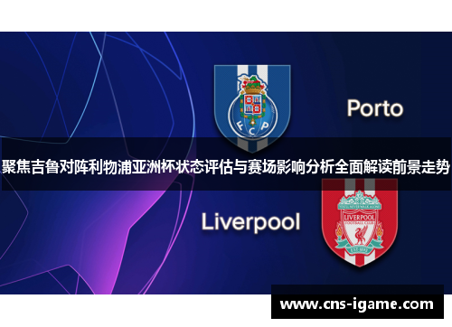 聚焦吉鲁对阵利物浦亚洲杯状态评估与赛场影响分析全面解读前景走势 聚焦吉鲁对阵利物浦亚洲杯状态评估与赛场影响分析全面解读前景走势